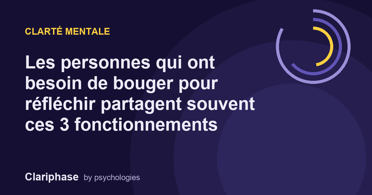 Les personnes qui ont besoin de bouger pour réfléchir partagent souvent ces 3 fonctionnements