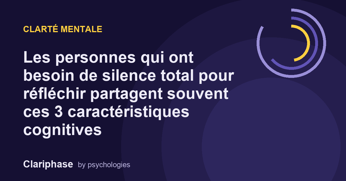 Les personnes qui ont besoin de silence total pour réfléchir partagent souvent ces 3 caractéristiques cognitives