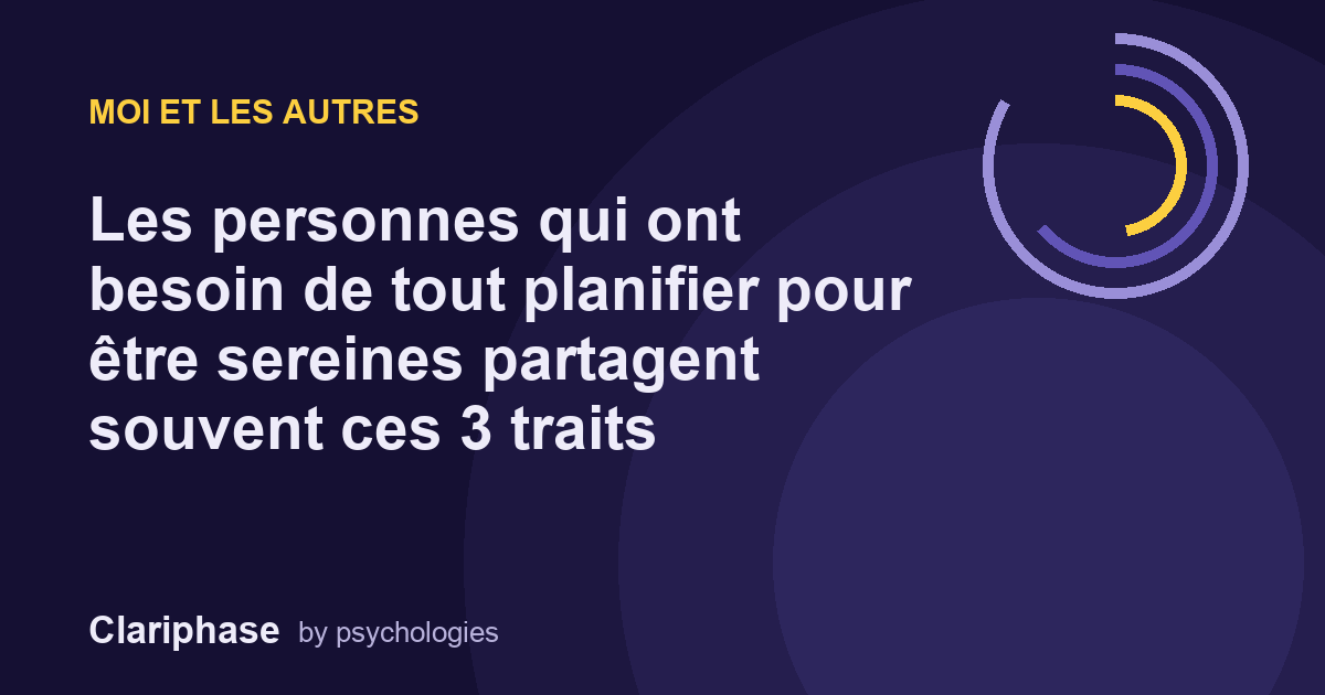 Les personnes qui ont besoin de tout planifier pour être sereines partagent souvent ces 3 traits