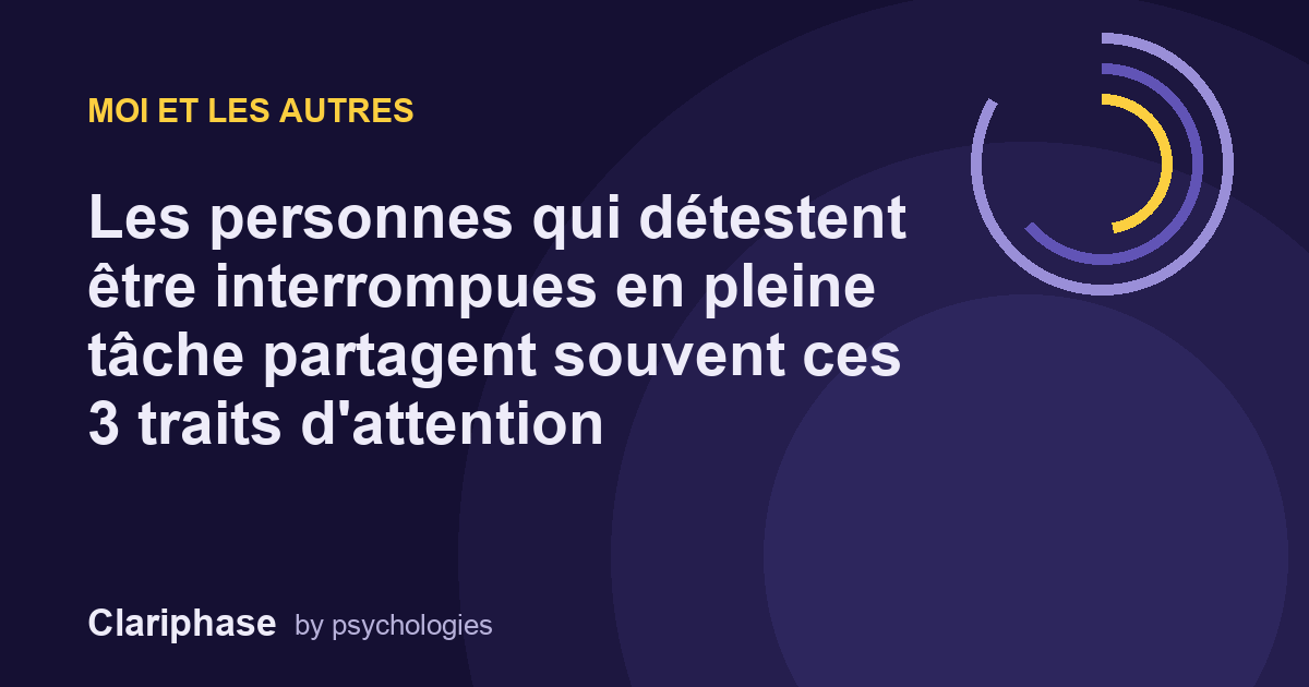 Les personnes qui détestent être interrompues en pleine tâche partagent souvent ces 3 traits d'attention