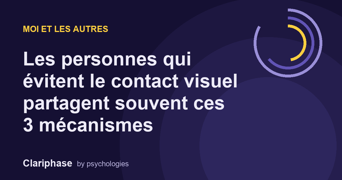 Les personnes qui évitent le contact visuel partagent souvent ces 3 mécanismes
