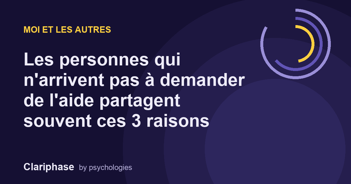 Les personnes qui n'arrivent pas à demander de l'aide partagent souvent ces 3 raisons