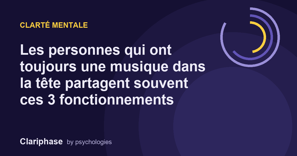 Les personnes qui ont toujours une musique dans la tête partagent souvent ces 3 fonctionnements