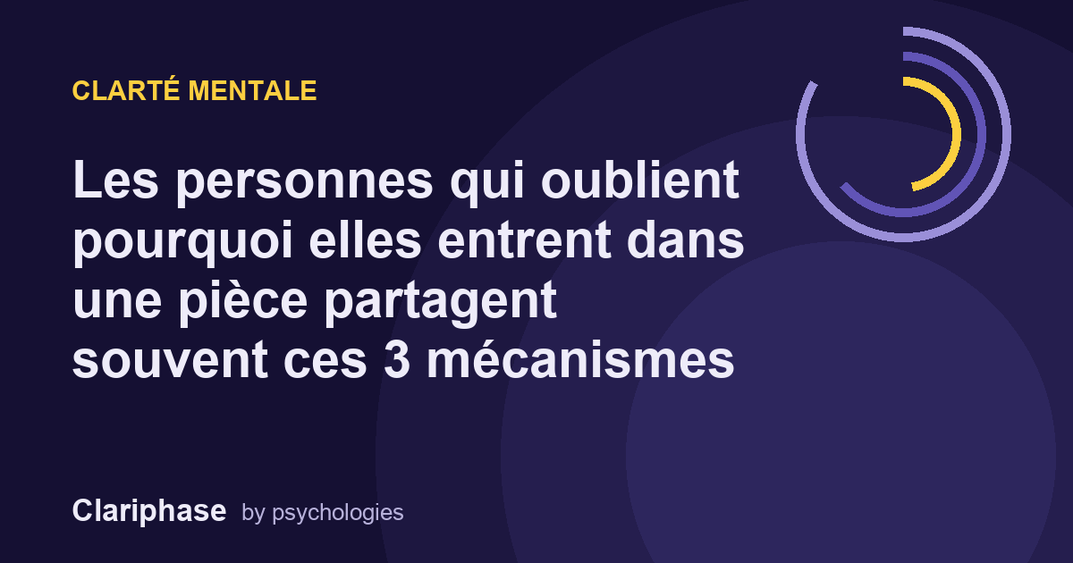 Les personnes qui oublient pourquoi elles entrent dans une pièce partagent souvent ces 3 mécanismes
