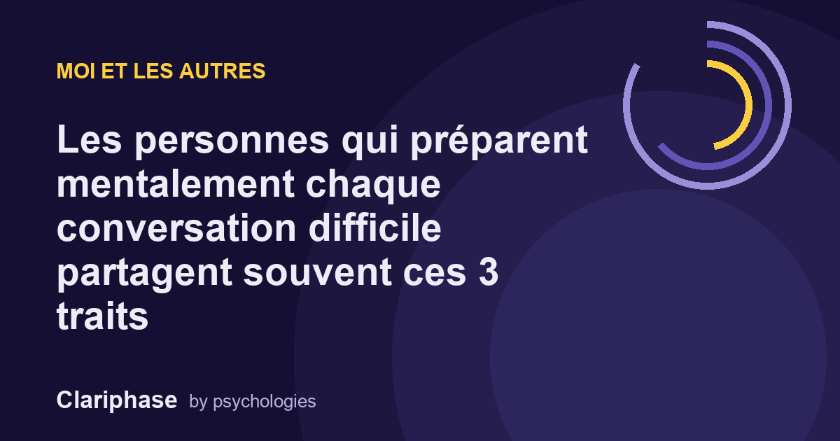Les personnes qui préparent mentalement chaque conversation difficile partagent souvent ces 3 traits
