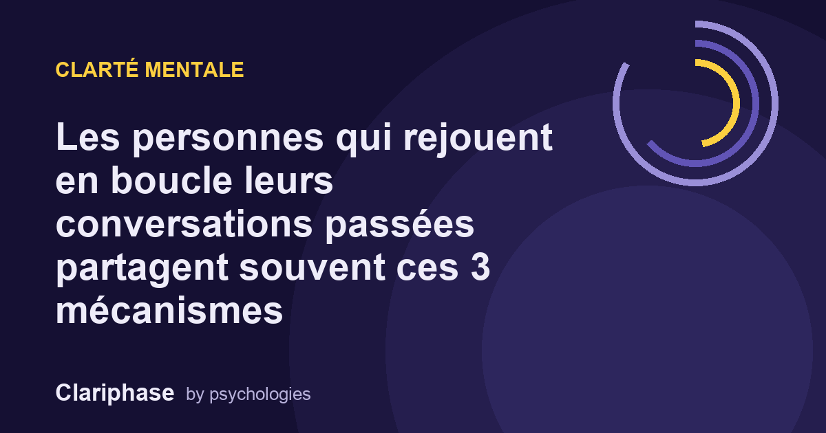 Les personnes qui rejouent en boucle leurs conversations passées partagent souvent ces 3 mécanismes