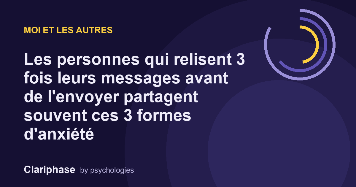 Les personnes qui relisent 3 fois leurs messages avant de l'envoyer partagent souvent ces 3 formes d'anxiété