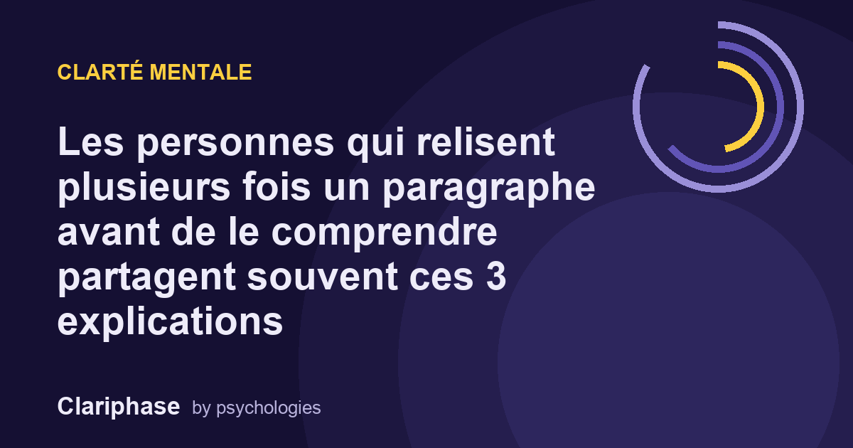 Les personnes qui relisent plusieurs fois un paragraphe avant de le comprendre partagent souvent ces 3 explications