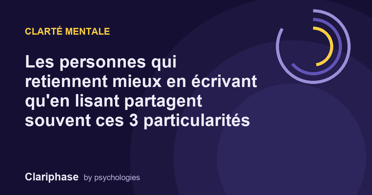 Les personnes qui retiennent mieux en écrivant qu'en lisant partagent souvent ces 3 particularités