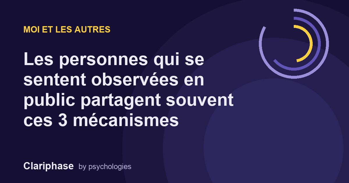 Les personnes qui se sentent observées en public partagent souvent ces 3 mécanismes