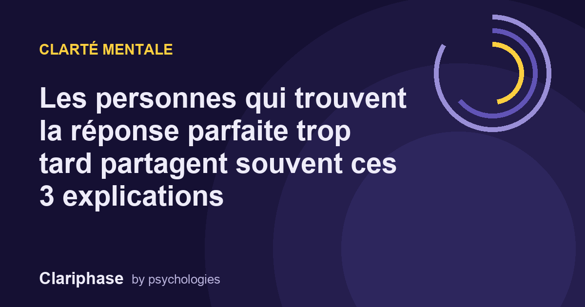 Les personnes qui trouvent la réponse parfaite trop tard partagent souvent ces 3 explications
